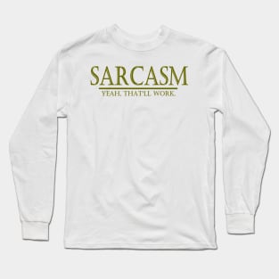 SARCASM - YEAH, THAT'LL WORK. Long Sleeve T-Shirt